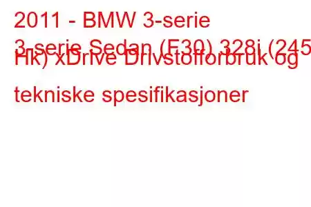 2011 - BMW 3-serie
3-serie Sedan (F30) 328i (245 Hk) xDrive Drivstofforbruk og tekniske spesifikasjoner