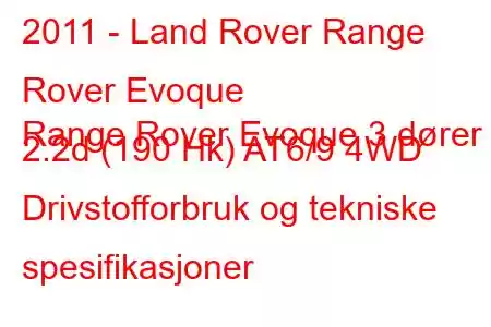 2011 - Land Rover Range Rover Evoque
Range Rover Evoque 3 dører 2.2d (190 Hk) AT6/9 4WD Drivstofforbruk og tekniske spesifikasjoner