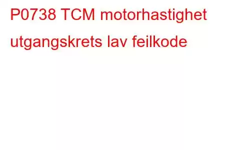 P0738 TCM motorhastighet utgangskrets lav feilkode