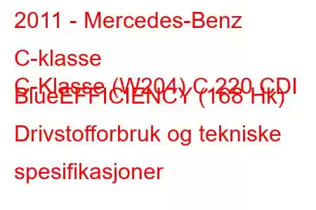 2011 - Mercedes-Benz C-klasse
C-Klasse (W204) C 220 CDI BlueEFFICIENCY (168 Hk) Drivstofforbruk og tekniske spesifikasjoner