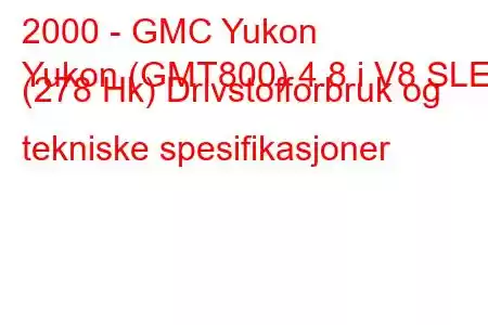 2000 - GMC Yukon
Yukon (GMT800) 4.8 i V8 SLE (278 Hk) Drivstofforbruk og tekniske spesifikasjoner