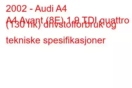 2002 - Audi A4
A4 Avant (8E) 1.9 TDI quattro (130 hk) drivstofforbruk og tekniske spesifikasjoner