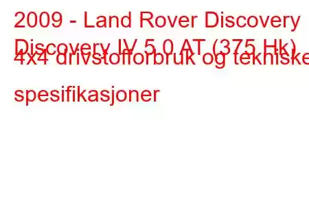 2009 - Land Rover Discovery
Discovery IV 5.0 AT (375 Hk) 4x4 drivstofforbruk og tekniske spesifikasjoner