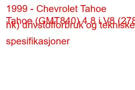 1999 - Chevrolet Tahoe
Tahoe (GMT840) 4.8 i V8 (278 hk) drivstofforbruk og tekniske spesifikasjoner