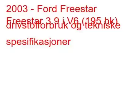 2003 - Ford Freestar
Freestar 3.9 i V6 (195 hk) drivstofforbruk og tekniske spesifikasjoner