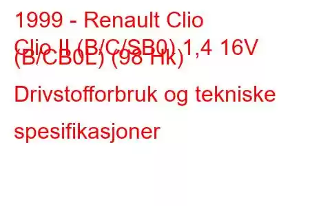 1999 - Renault Clio
Clio II (B/C/SB0) 1,4 16V (B/CB0L) (98 Hk) Drivstofforbruk og tekniske spesifikasjoner