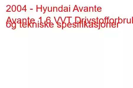 2004 - Hyundai Avante
Avante 1.6 VVT Drivstofforbruk og tekniske spesifikasjoner