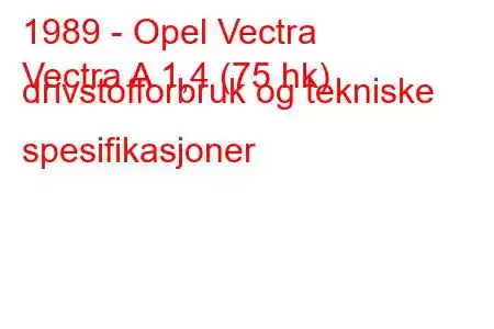 1989 - Opel Vectra
Vectra A 1,4 (75 hk) drivstofforbruk og tekniske spesifikasjoner