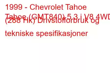 1999 - Chevrolet Tahoe
Tahoe (GMT840) 5.3 i V8 4WD (288 Hk) Drivstofforbruk og tekniske spesifikasjoner