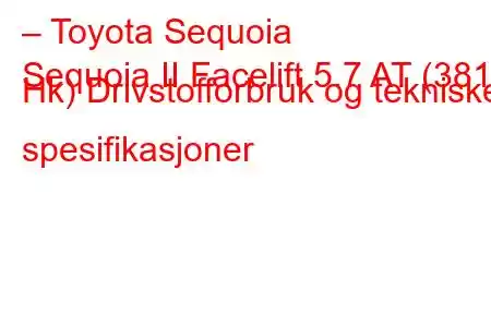 – Toyota Sequoia
Sequoia II Facelift 5.7 AT (381 Hk) Drivstofforbruk og tekniske spesifikasjoner