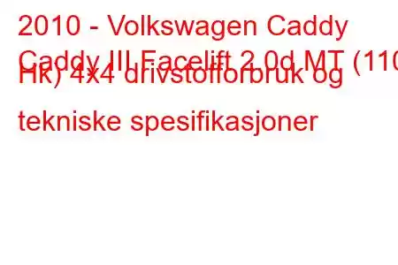 2010 - Volkswagen Caddy
Caddy III Facelift 2.0d MT (110 Hk) 4x4 drivstofforbruk og tekniske spesifikasjoner