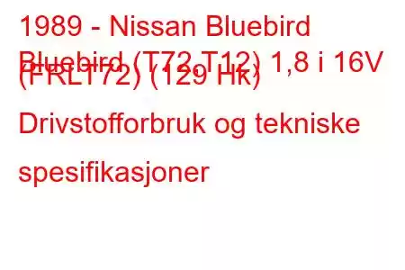 1989 - Nissan Bluebird
Bluebird (T72,T12) 1,8 i 16V (FRLT72) (129 Hk) Drivstofforbruk og tekniske spesifikasjoner