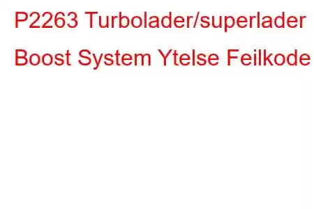 P2263 Turbolader/superlader Boost System Ytelse Feilkode