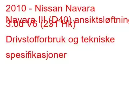 2010 - Nissan Navara
Navara III (D40) ansiktsløftning 3.0d V6 (231 Hk) Drivstofforbruk og tekniske spesifikasjoner