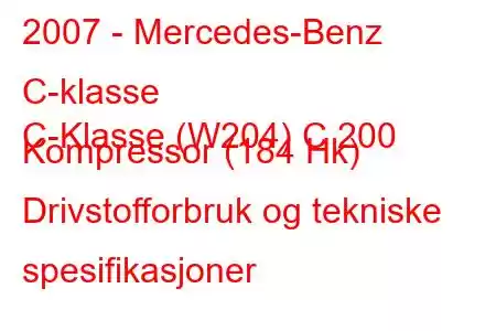 2007 - Mercedes-Benz C-klasse
C-Klasse (W204) C 200 Kompressor (184 Hk) Drivstofforbruk og tekniske spesifikasjoner