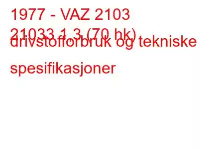 1977 - VAZ 2103
21033 1,3 (70 hk) drivstofforbruk og tekniske spesifikasjoner