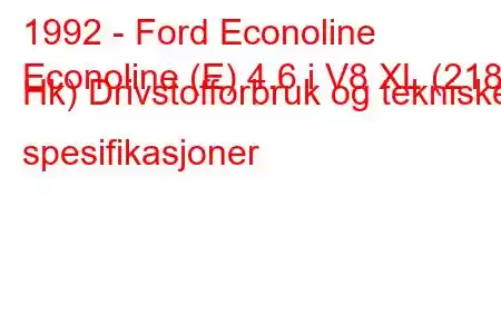 1992 - Ford Econoline
Econoline (E) 4.6 i V8 XL (218 Hk) Drivstofforbruk og tekniske spesifikasjoner