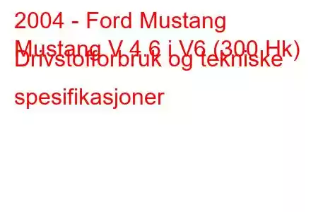 2004 - Ford Mustang
Mustang V 4.6 i V6 (300 Hk) Drivstofforbruk og tekniske spesifikasjoner