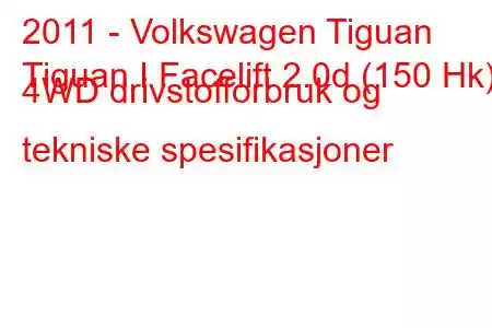 2011 - Volkswagen Tiguan
Tiguan I Facelift 2.0d (150 Hk) 4WD drivstofforbruk og tekniske spesifikasjoner