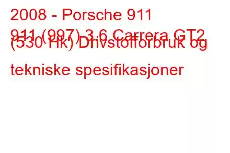 2008 - Porsche 911
911 (997) 3.6 Carrera GT2 (530 Hk) Drivstofforbruk og tekniske spesifikasjoner