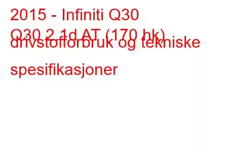 2015 - Infiniti Q30
Q30 2.1d AT (170 hk) drivstofforbruk og tekniske spesifikasjoner