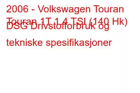 2006 - Volkswagen Touran
Touran 1T 1.4 TSI (140 Hk) DSG Drivstofforbruk og tekniske spesifikasjoner