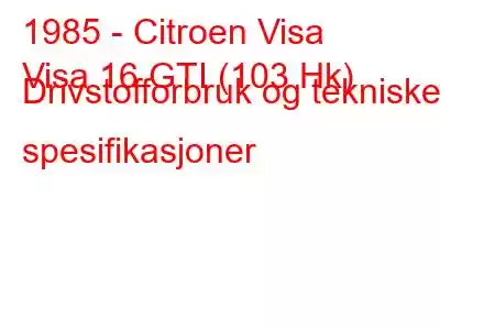 1985 - Citroen Visa
Visa 16 GTI (103 Hk) Drivstofforbruk og tekniske spesifikasjoner