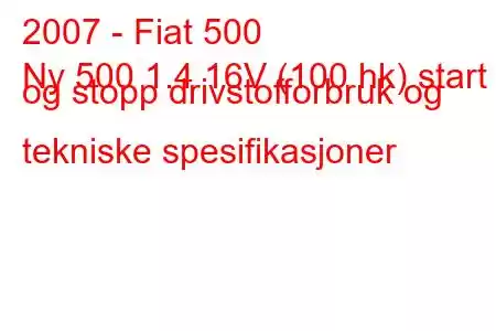 2007 - Fiat 500
Ny 500 1.4 16V (100 hk) start og stopp drivstofforbruk og tekniske spesifikasjoner