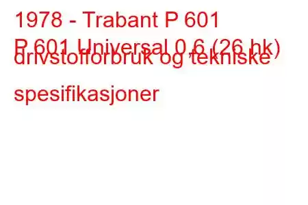 1978 - Trabant P 601
P 601 Universal 0,6 (26 hk) drivstofforbruk og tekniske spesifikasjoner