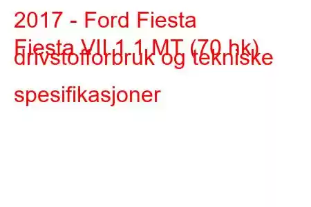 2017 - Ford Fiesta
Fiesta VII 1.1 MT (70 hk) drivstofforbruk og tekniske spesifikasjoner