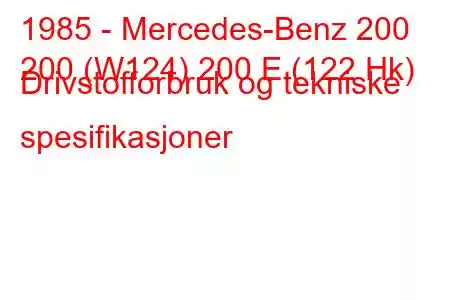 1985 - Mercedes-Benz 200
200 (W124) 200 E (122 Hk) Drivstofforbruk og tekniske spesifikasjoner