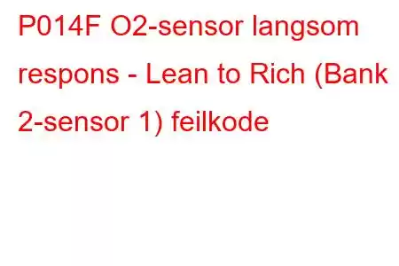 P014F O2-sensor langsom respons - Lean to Rich (Bank 2-sensor 1) feilkode