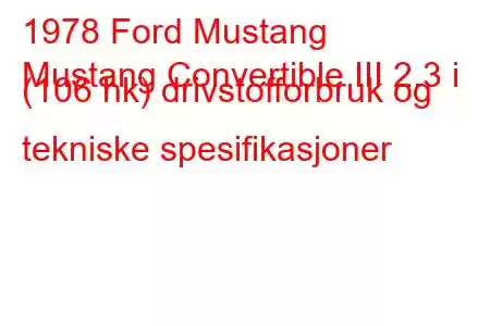 1978 Ford Mustang
Mustang Convertible III 2.3 i (106 hk) drivstofforbruk og tekniske spesifikasjoner