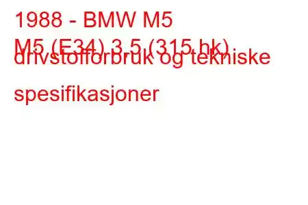 1988 - BMW M5
M5 (E34) 3,5 (315 hk) drivstofforbruk og tekniske spesifikasjoner