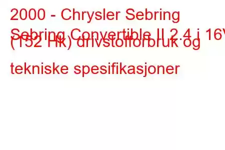 2000 - Chrysler Sebring
Sebring Convertible II 2.4 i 16V (152 Hk) drivstofforbruk og tekniske spesifikasjoner