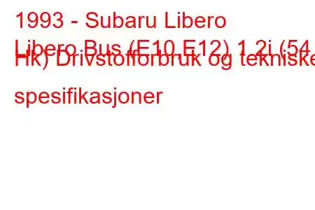 1993 - Subaru Libero
Libero Bus (E10,E12) 1.2i (54 Hk) Drivstofforbruk og tekniske spesifikasjoner