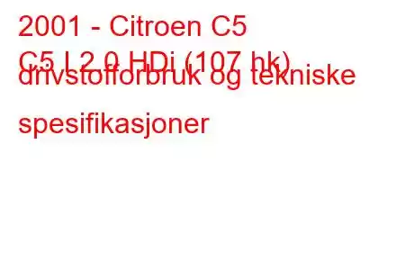 2001 - Citroen C5
C5 I 2.0 HDi (107 hk) drivstofforbruk og tekniske spesifikasjoner