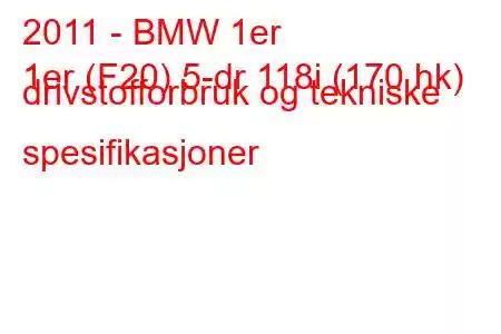 2011 - BMW 1er
1er (F20) 5-dr 118i (170 hk) drivstofforbruk og tekniske spesifikasjoner