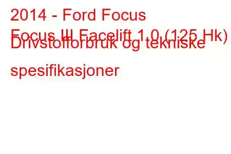 2014 - Ford Focus
Focus III Facelift 1.0 (125 Hk) Drivstofforbruk og tekniske spesifikasjoner