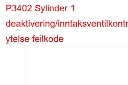 P3402 Sylinder 1 deaktivering/inntaksventilkontrollkrets ytelse feilkode