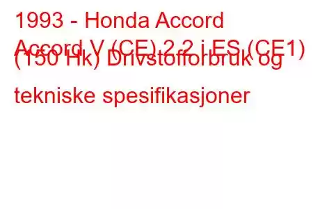 1993 - Honda Accord
Accord V (CE) 2.2 i ES (CE1) (150 Hk) Drivstofforbruk og tekniske spesifikasjoner