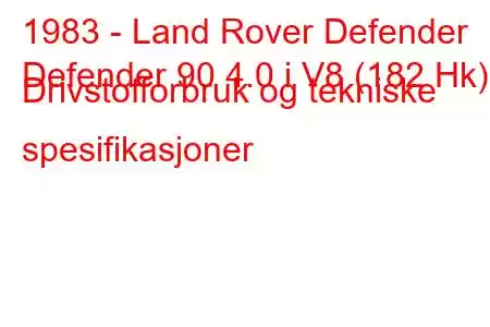 1983 - Land Rover Defender
Defender 90 4.0 i V8 (182 Hk) Drivstofforbruk og tekniske spesifikasjoner