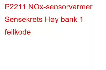 P2211 NOx-sensorvarmer Sensekrets Høy bank 1 feilkode