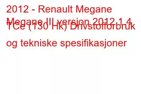 2012 - Renault Megane
Megane III versjon 2012 1.4 TCe (130 Hk) Drivstofforbruk og tekniske spesifikasjoner