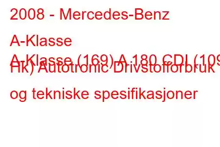 2008 - Mercedes-Benz A-Klasse
A-Klasse (169) A 180 CDI (109 Hk) Autotronic Drivstofforbruk og tekniske spesifikasjoner