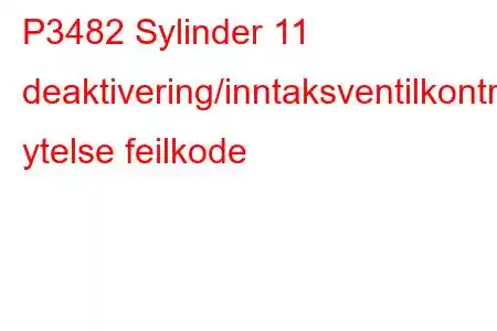 P3482 Sylinder 11 deaktivering/inntaksventilkontrollkrets ytelse feilkode