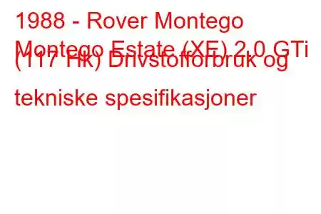 1988 - Rover Montego
Montego Estate (XE) 2.0 GTi (117 Hk) Drivstofforbruk og tekniske spesifikasjoner