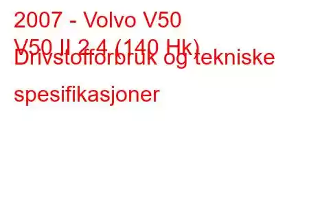 2007 - Volvo V50
V50 II 2.4 (140 Hk) Drivstofforbruk og tekniske spesifikasjoner