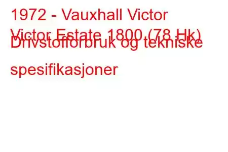 1972 - Vauxhall Victor
Victor Estate 1800 (78 Hk) Drivstofforbruk og tekniske spesifikasjoner