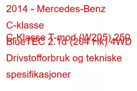 2014 - Mercedes-Benz C-klasse
C-Klasse T-mod (W205) 250 BlueTEC 2.1d (204 Hk) 4WD Drivstofforbruk og tekniske spesifikasjoner